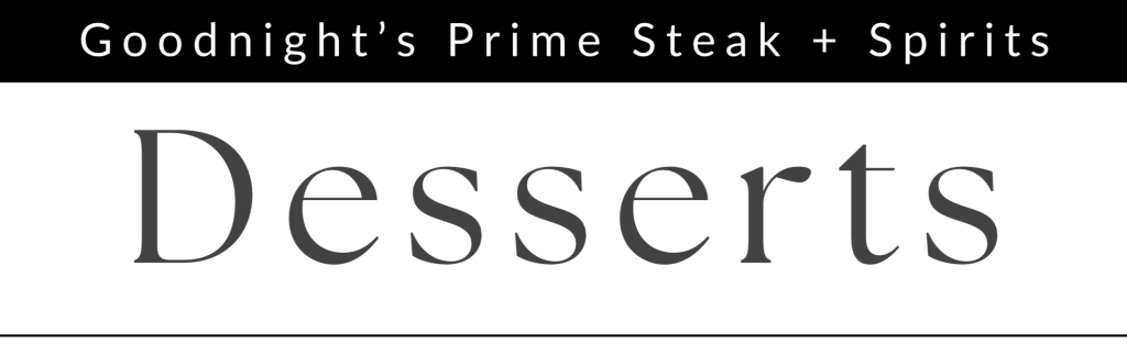 Goodnight's Prime Steak and Spirits restaurant dessert menu.
